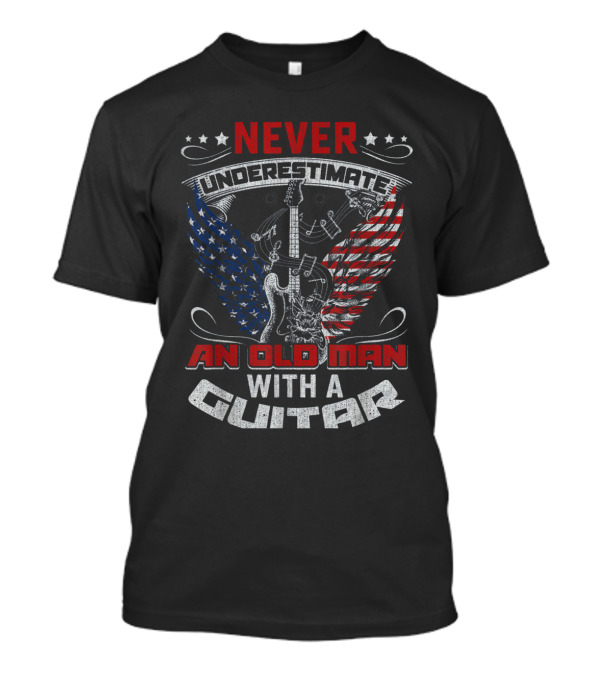 NEVER UNDERESTIMATE AN OLD MAN WITH A GUITAR AMERICAN FLAG EAGLE WINGS AND MUSIC NOTES T-Shirt