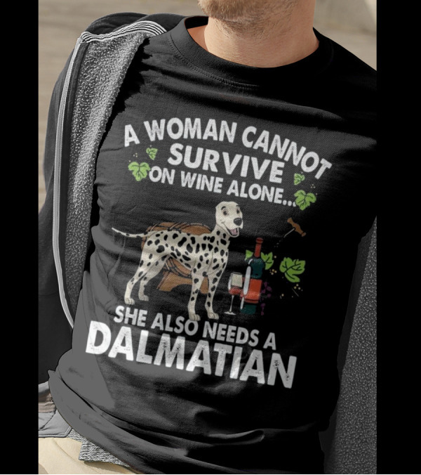 A Woman Cannot Survive On Wine Alone She Also Needs A Dalmatian T-Shirt