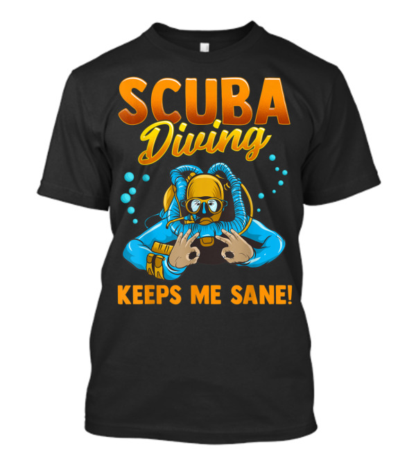 Scuba Diving Keeps Me Sane Dive Scuba Diving Keeps Me Sane T-Shirt