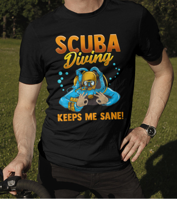 Scuba Diving Keeps Me Sane Dive Scuba Diving Keeps Me Sane T-Shirt