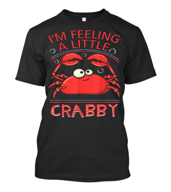 I'm Feeling A Little Crabby Funny Crab T-Shirt