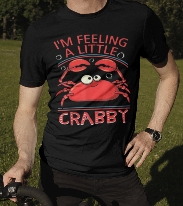 I'm Feeling A Little Crabby Funny Crab T-Shirt