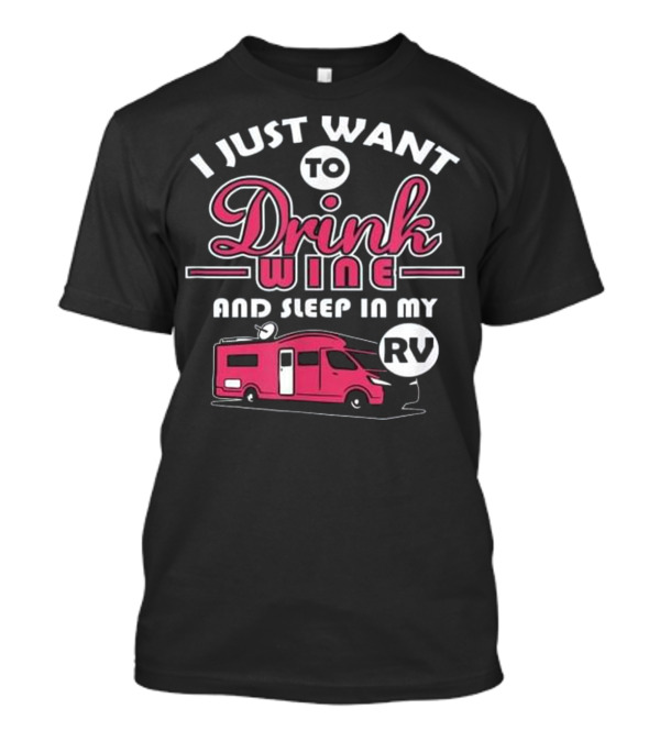 I Just Want To Drink Wine And Sleep In My RV Camper RV T-Shirt