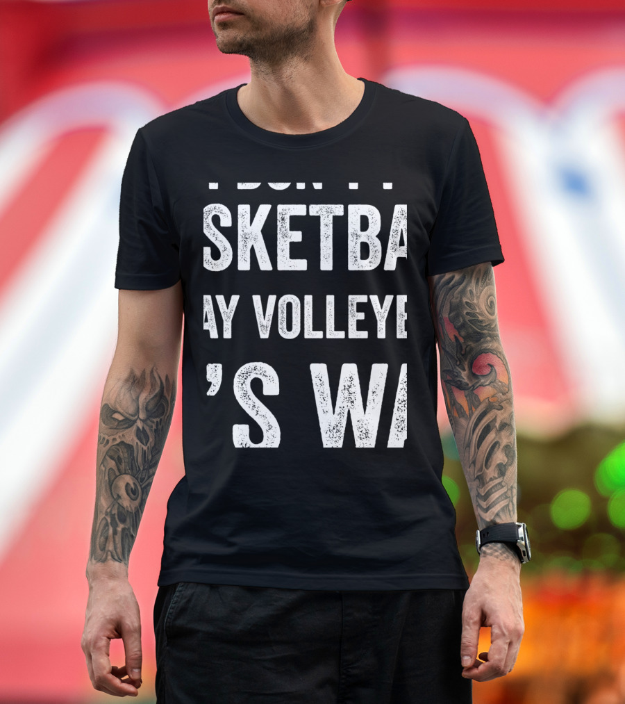 Yes I'm Tall I Don't Play Basketball I Play Volleyball That's Why T-Shirt