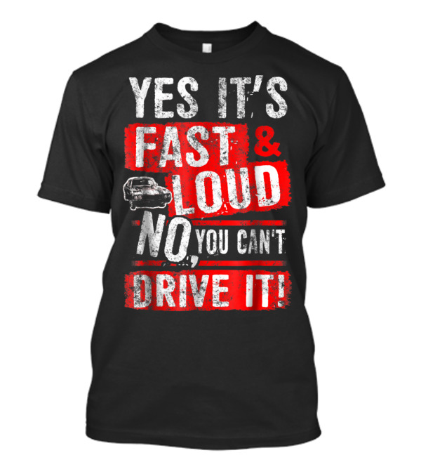 Yes It's Fast And Loud No You Can't Drive It Car Icon T-Shirt