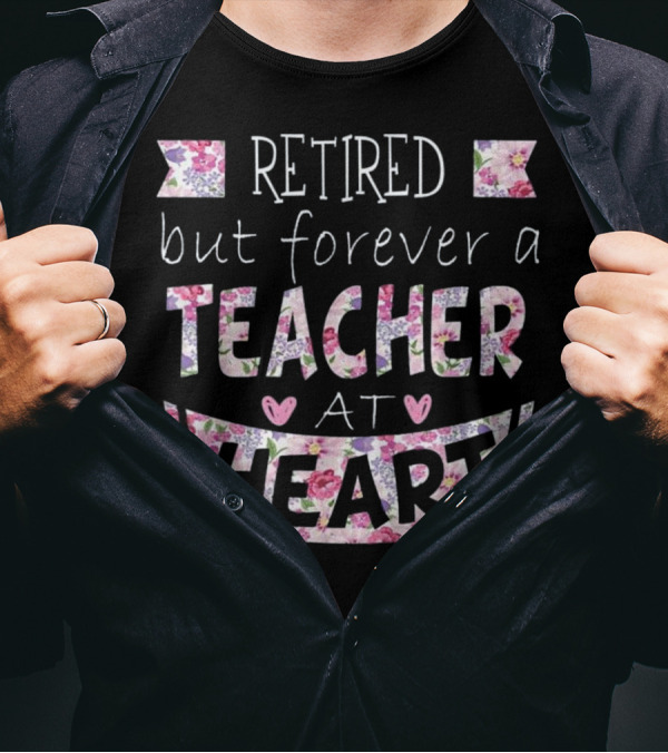 Retired But Forever A Teacher At Heart With Floral Accents T-Shirt