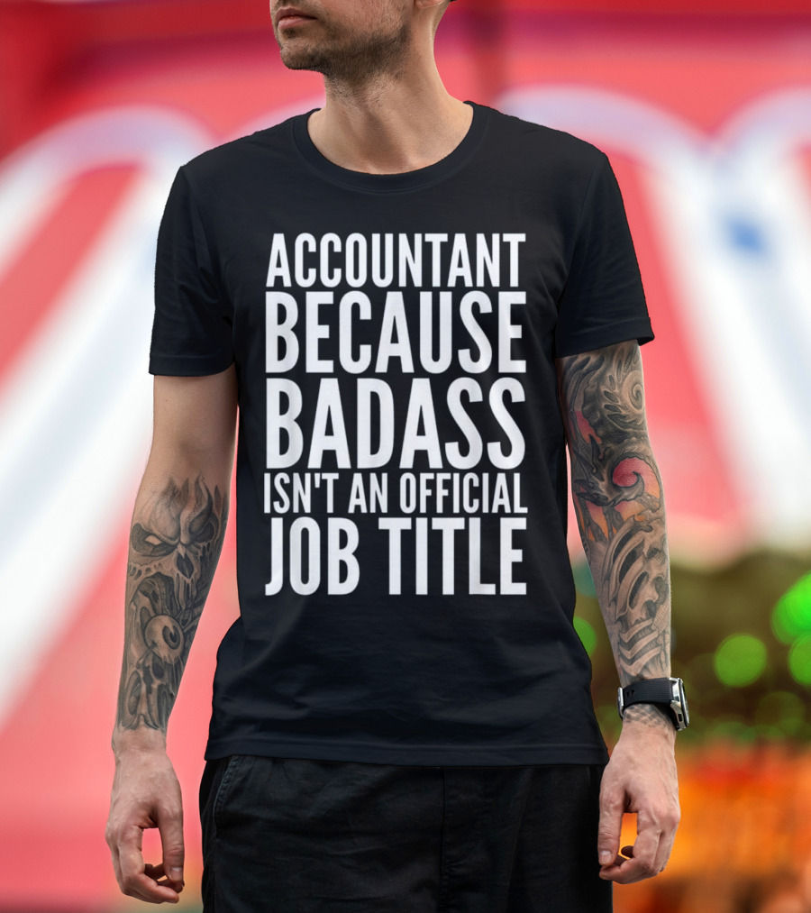 Accountant Because Badass Isn't an Official Job Title T-Shirt