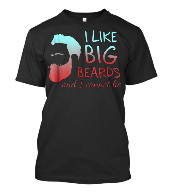 I Like Big Beards And I Cannot Lie T-Shirt