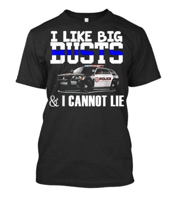 I Like Big Busts Police Car And I Cannot Lie T-Shirt