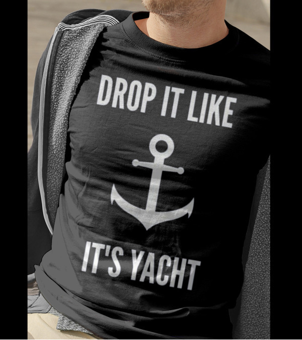 DROP IT LIKE IT'S YACHT FUNNY SAILING ANCHOR BOATi T-Shirt