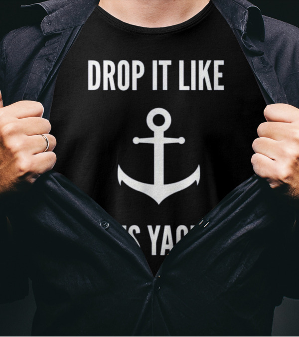 DROP IT LIKE IT'S YACHT FUNNY SAILING ANCHOR BOATi T-Shirt