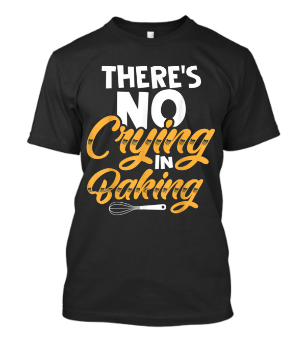 THERE'S NO CRYING IN BAKING BAKER WHISK LETTERING T-Shirt