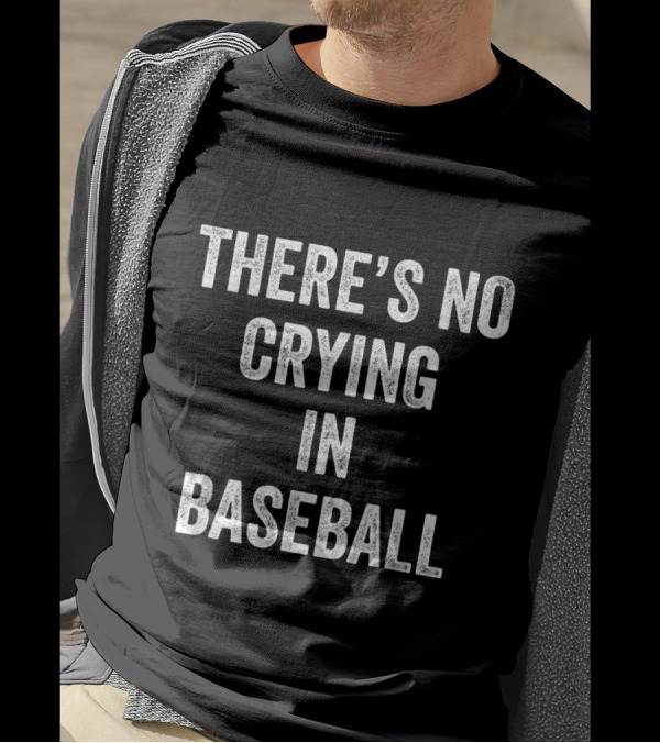 THERE'S NO CRYING IN BASEBALL T-Shirt