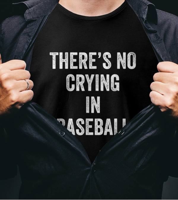 THERE'S NO CRYING IN BASEBALL T-Shirt