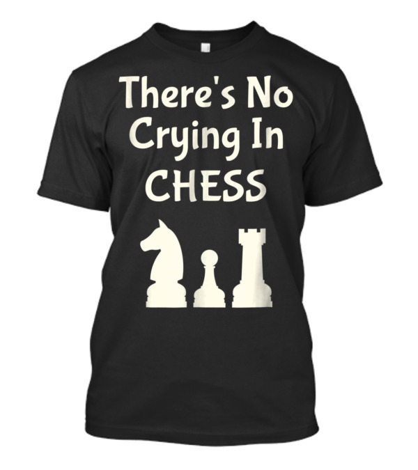 There's No Crying In Chess Knight Pawn Rook T-Shirt
