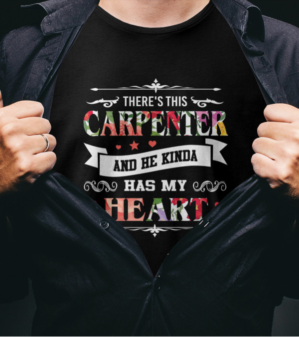 There's This Carpenter And He Kinda Has My Heart T-Shirt