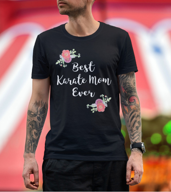 Premium T-Shirt: Best Karate Mom Ever Pink Flowers Floral Accents T-Shirt Best Karate Mom Ever Pink Flowers Floral Accents T-Shirt