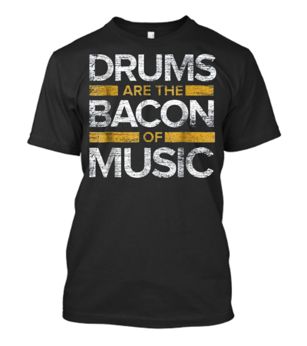 Drummer Drums Are The Bacon Of Music T-Shirt