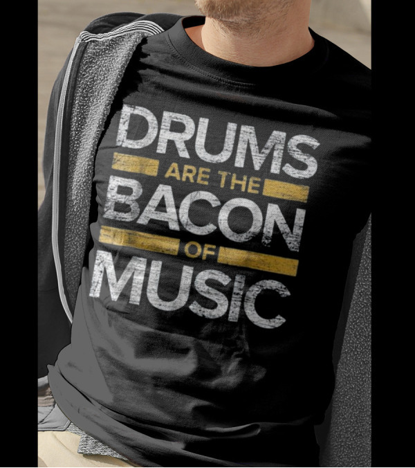 Drummer Drums Are The Bacon Of Music T-Shirt