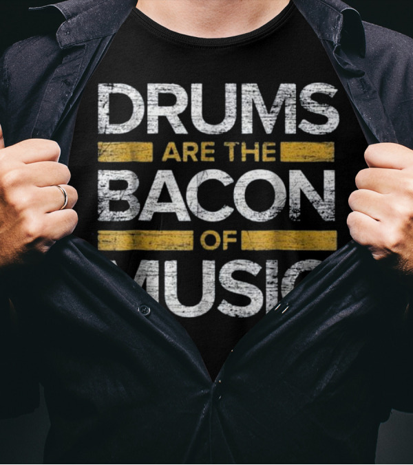 Drummer Drums Are The Bacon Of Music T-Shirt