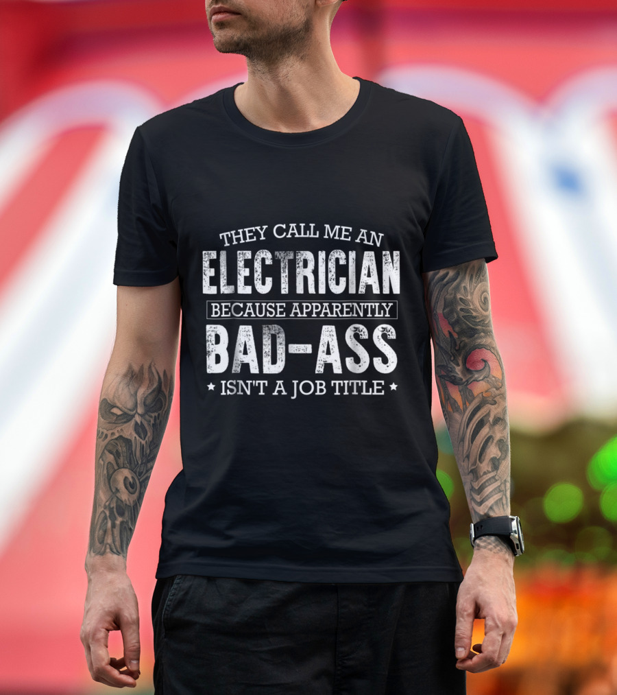 They Call Me an Electrician Because Apparently Bad-Ass Isn't a Job Title T-Shirt