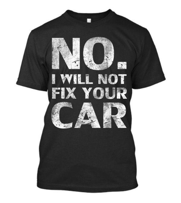No I Will Not Fix Your Car T-Shirt