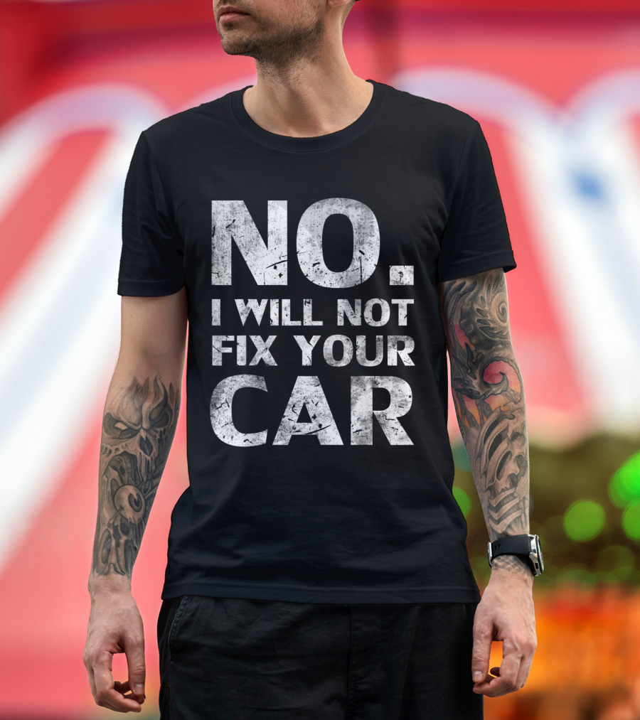No I Will Not Fix Your Car T-Shirt