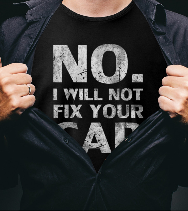 No I Will Not Fix Your Car T-Shirt