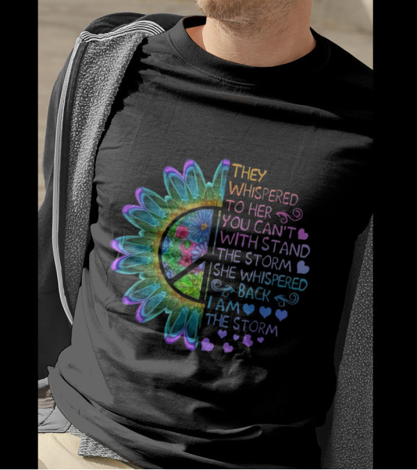 They Whispered To Her You Can't Withstand The Storm She Whispered Back I Am The Storm Peacedaisy T-Shirt
