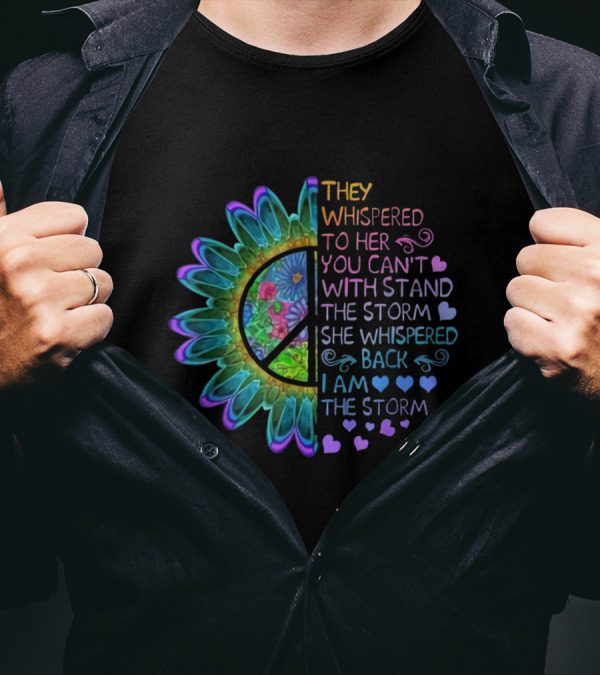 They Whispered To Her You Can't Withstand The Storm She Whispered Back I Am The Storm Peacedaisy T-Shirt