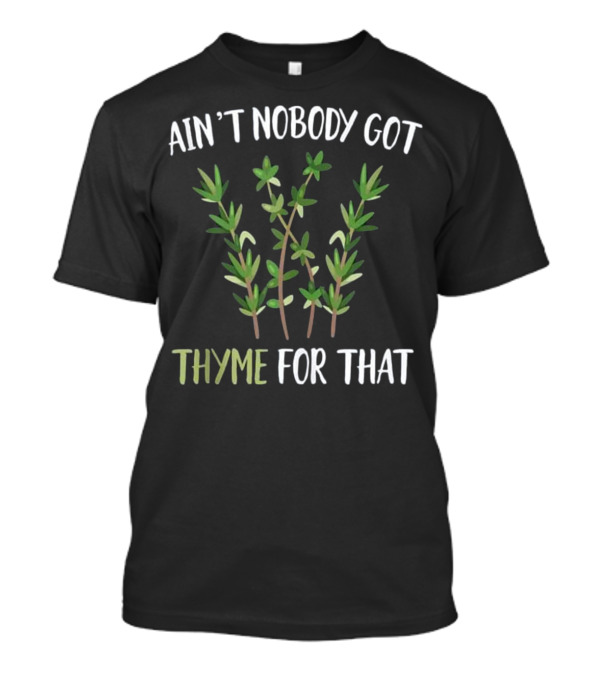 Ain't Nobody Got Thyme For That Funny Meme Herb Pun T-Shirt