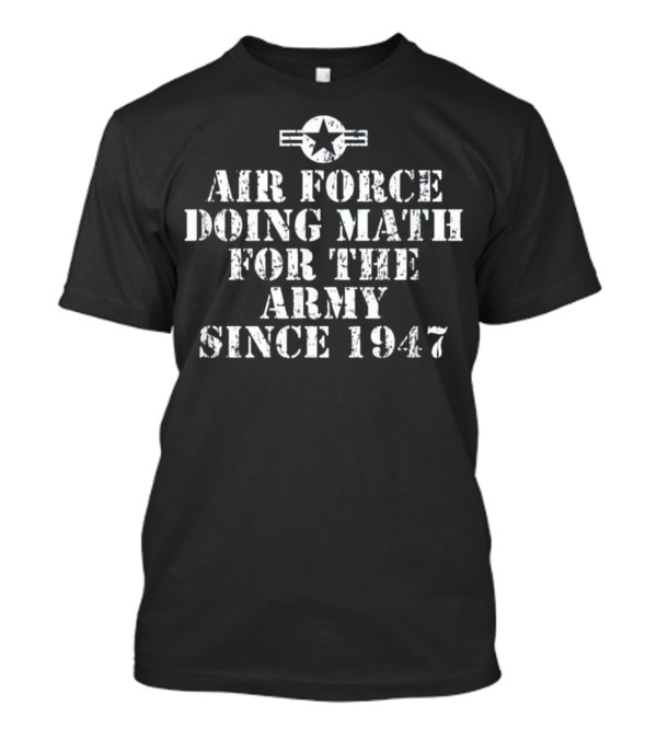 Air Force Doing Math For The Army Since 1947 T-Shirt