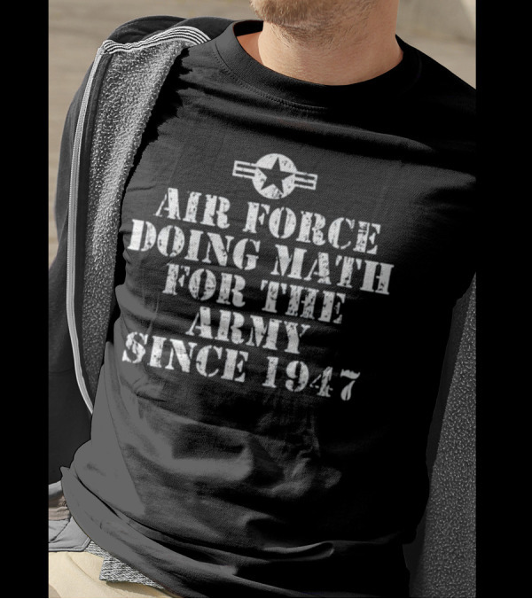 Air Force Doing Math For The Army Since 1947 T-Shirt