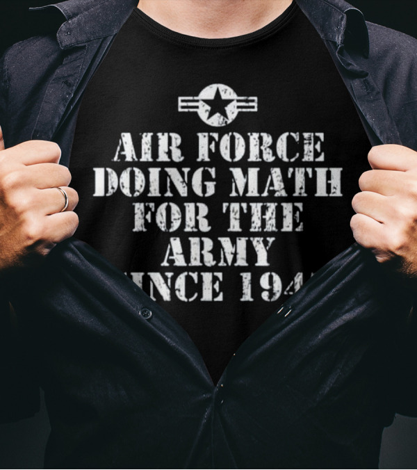Air Force Doing Math For The Army Since 1947 T-Shirt