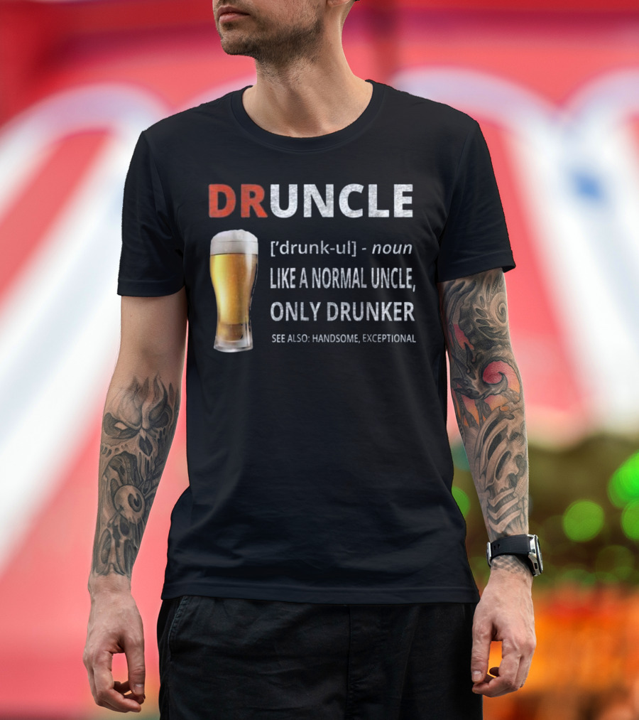 Druncle Like a Normal Uncle Only Drunker See Also Handsome Exceptional T-Shirt