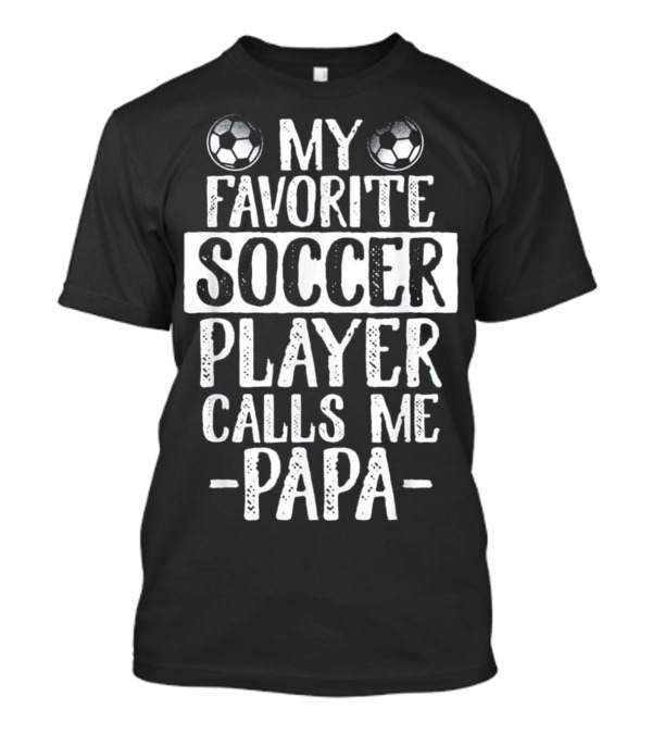 My Favorite Soccer Player Calls Me Papa Soccer Balls T-Shirt