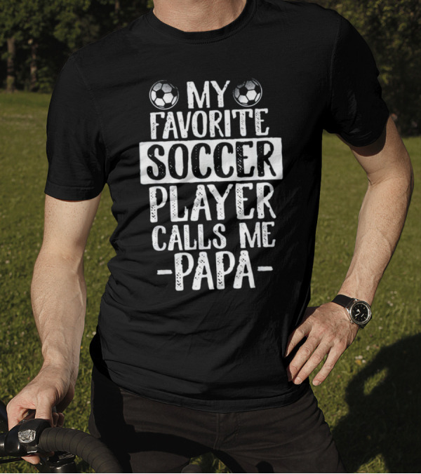 My Favorite Soccer Player Calls Me Papa Soccer Balls T-Shirt