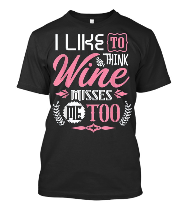 I Like To Think Wine Misses Me Too MATERN T-Shirt