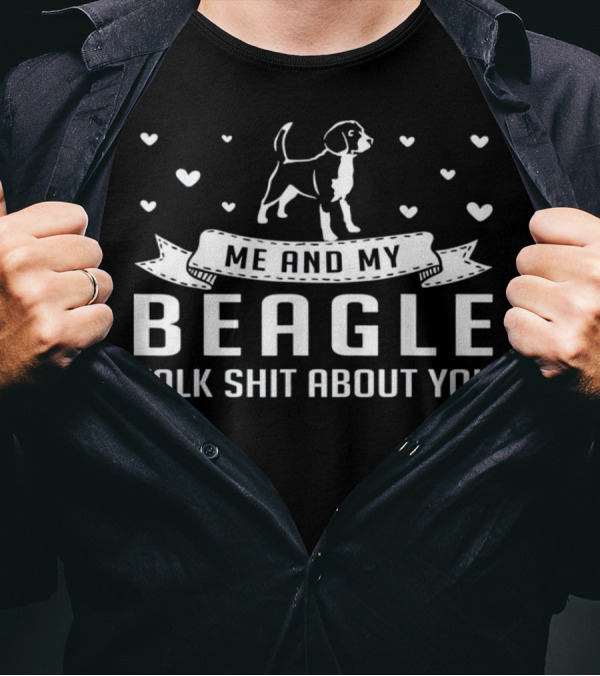 Me And My Beagle Talk Shit About You With Hearts And Banner T-Shirt