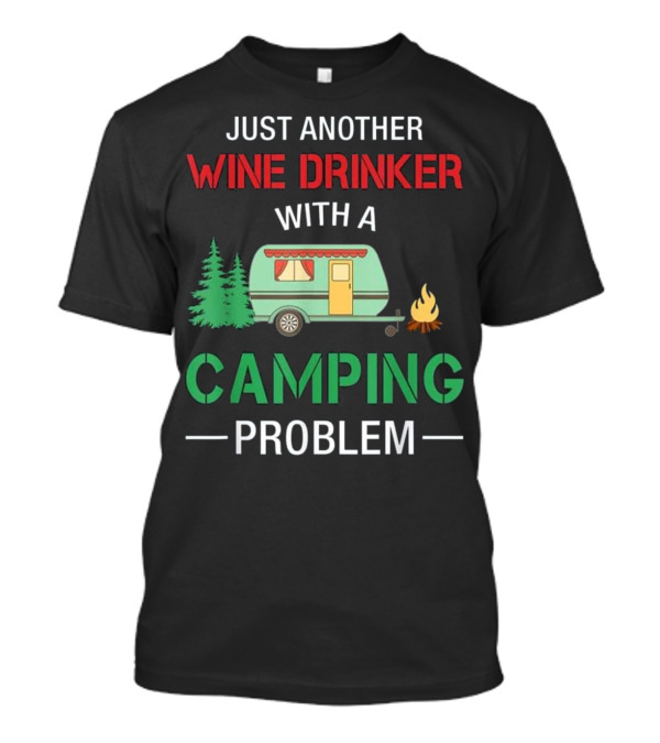 JUST ANOTHER WINE DRINKER WITH A CAMPING PROBLEM T-Shirt