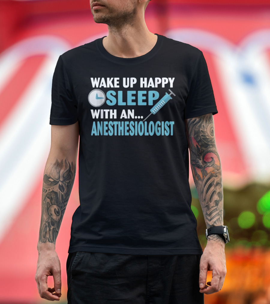 Wake Up Happy Sleep with an Anesthesiologist Funny Doctor Anesthesiologist T-Shirt