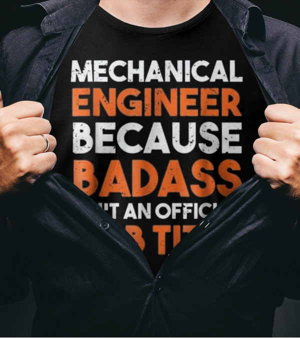 Mechanical Engineer Because Badass Isn't An Official Job Title T-Shirt