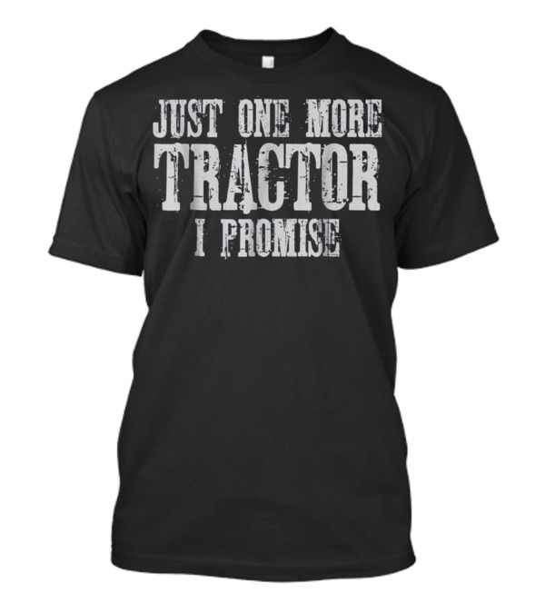 Just One More Tractor I Promise T-Shirt