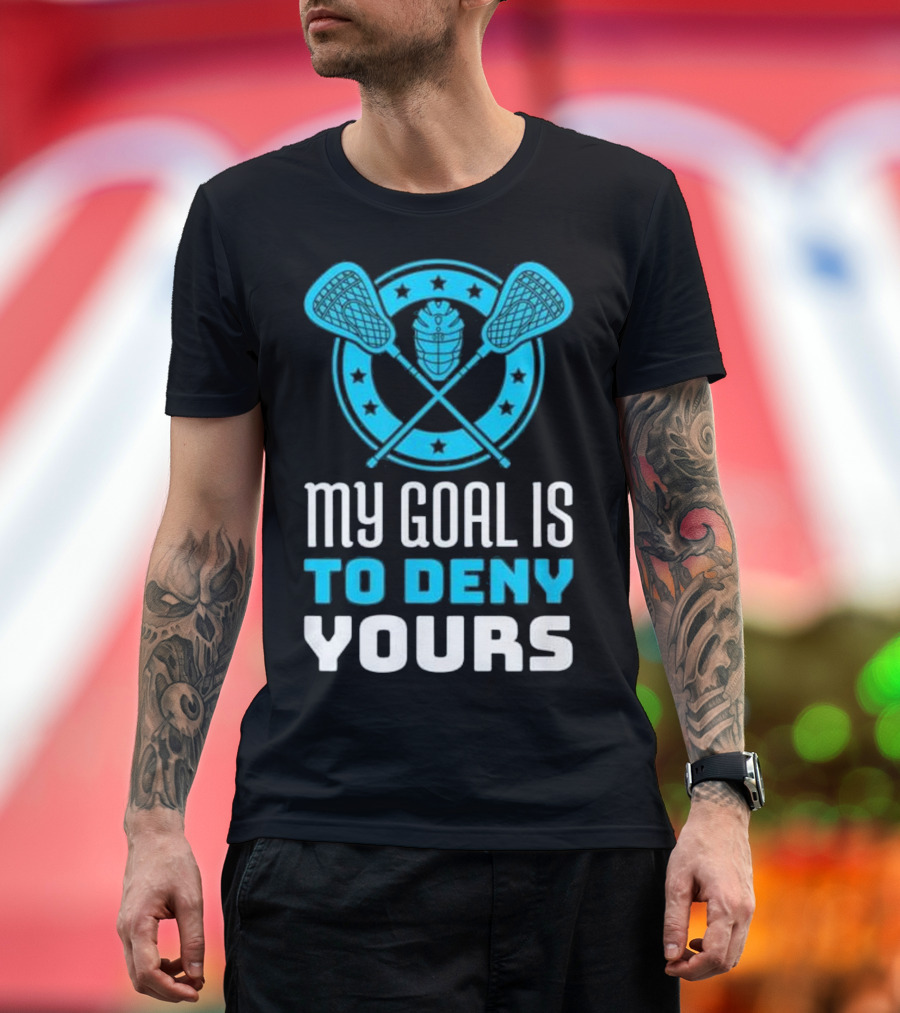 My Goal Is To Deny Yours Lacrosse Goalie T-Shirt