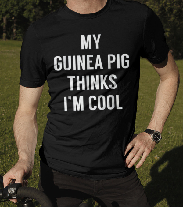 My Guinea Pig Thinks I'm Cool Funny Guinea T-Shirt