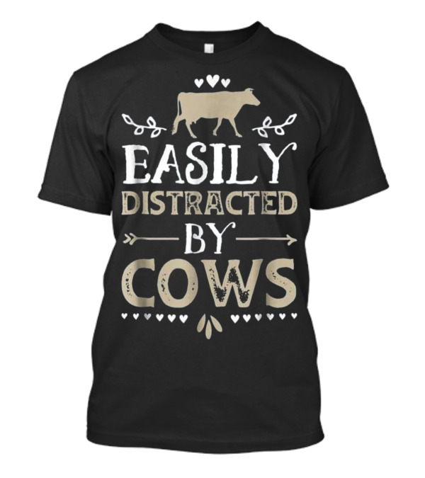 Easily Distracted By Cows Funny Cow Lover Hearts And Cow T-Shirt