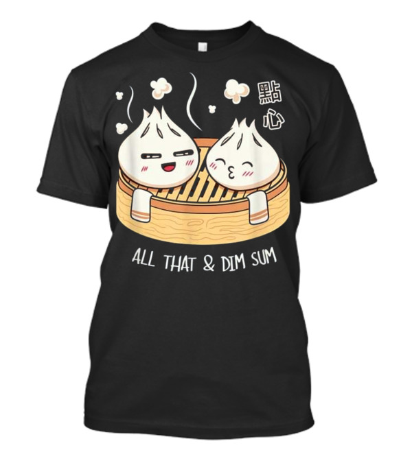 All That And Dim Sum Dumplings 點心 T-Shirt