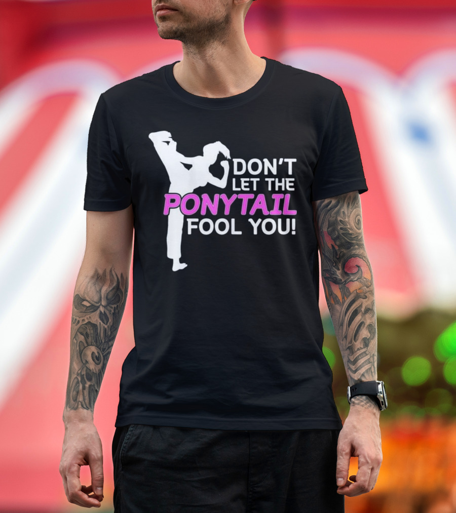 Don't Let the Ponytail Fool You Karate Girls T-Shirt