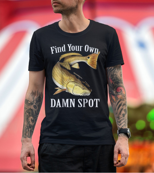 Premium T-Shirt: Find Your Own Damn Spot Funny Fishing Redfish T-Shirt Find Your Own Damn Spot Funny Fishing Redfish T-Shirt