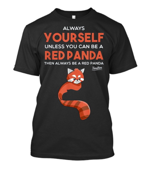 Always Yourself Unless You Can Be A Red Panda Then Always Be A Red Panda T-Shirt